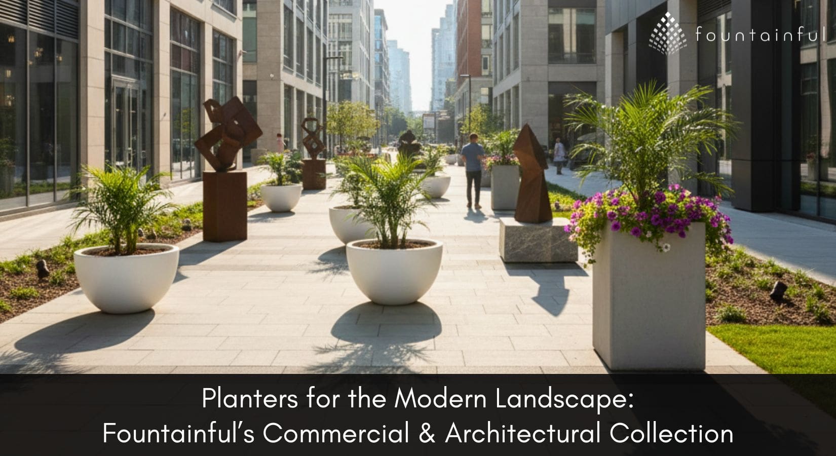 Planters for the Modern Landscape: Fountainful's Commercial & Architectural Collection